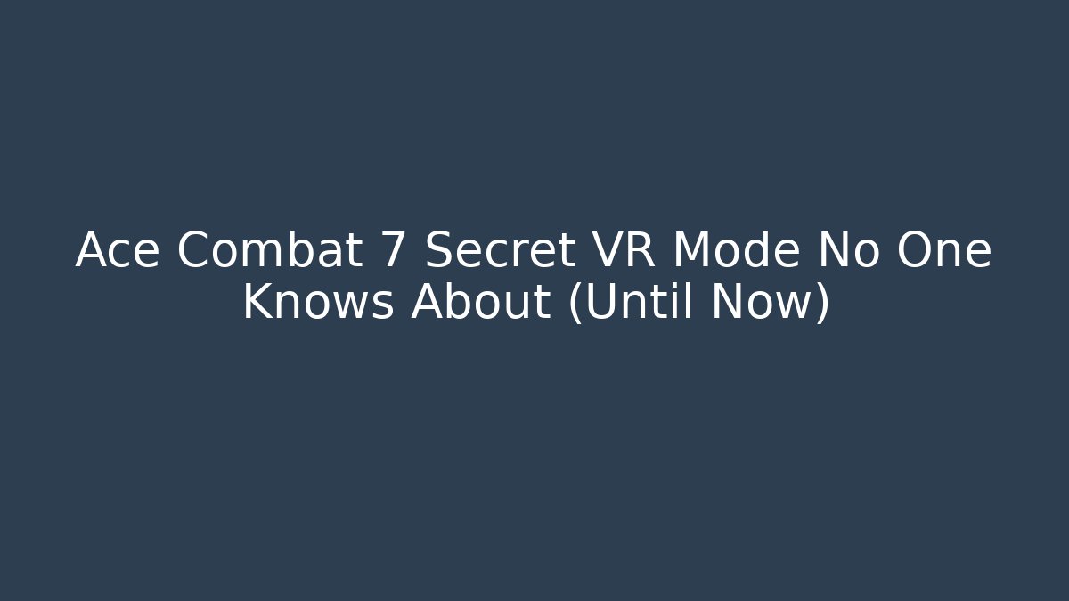 Ace Combat 7 Secret VR Mode No One Knows About (Until Now)