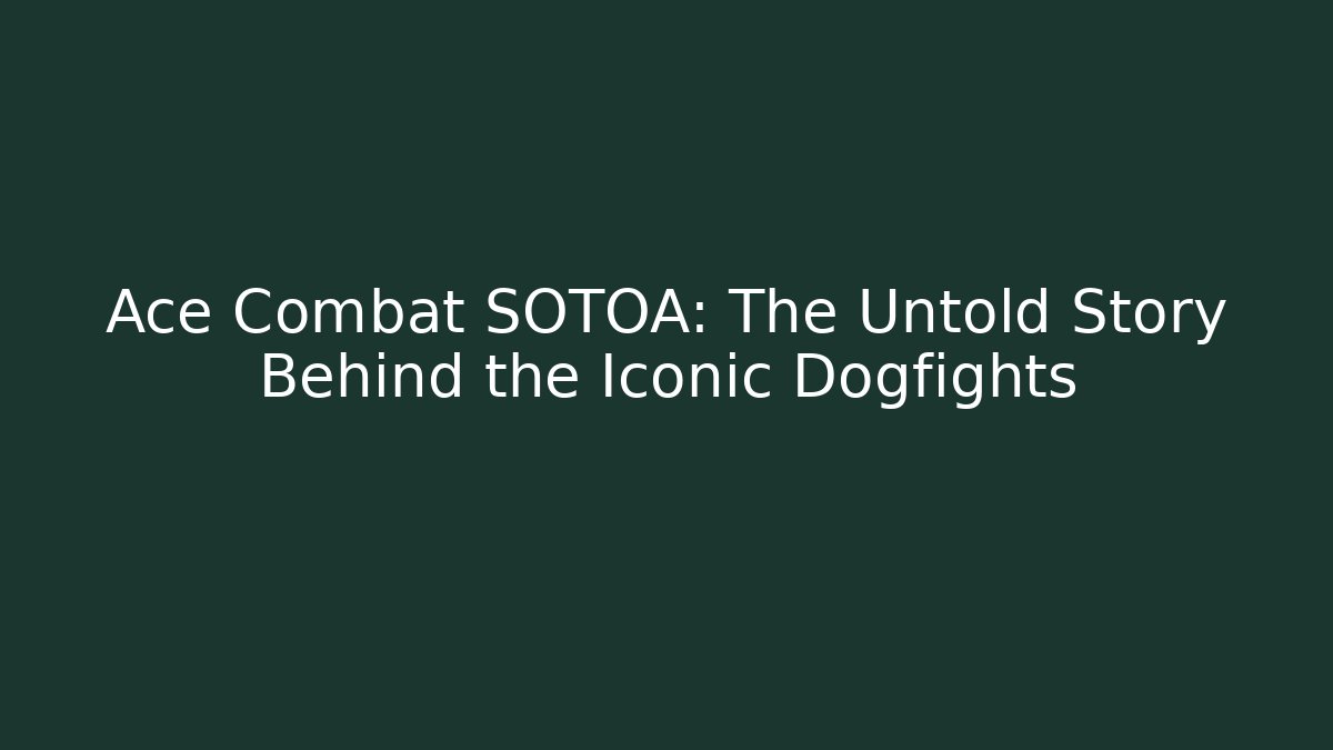 Ace Combat SOTOA: The Untold Story Behind the Iconic Dogfights