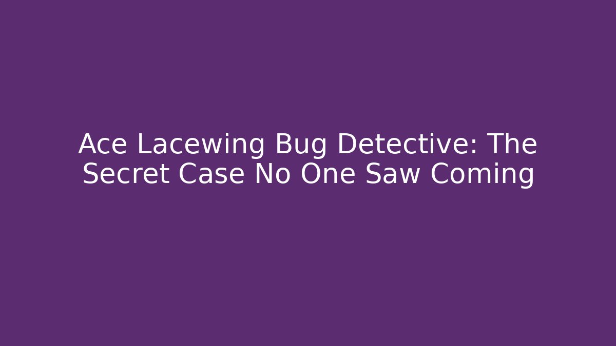 Ace Lacewing Bug Detective: The Secret Case No One Saw Coming