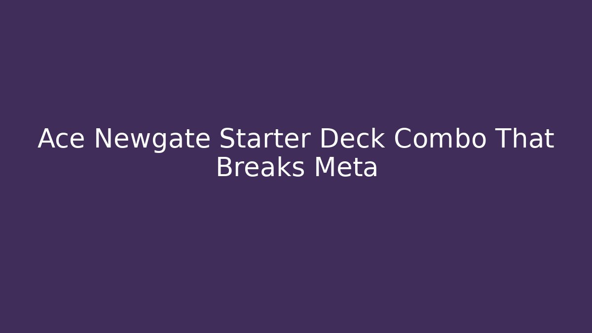 Ace Newgate Starter Deck Combo That Breaks Meta - Andrea Zevedo