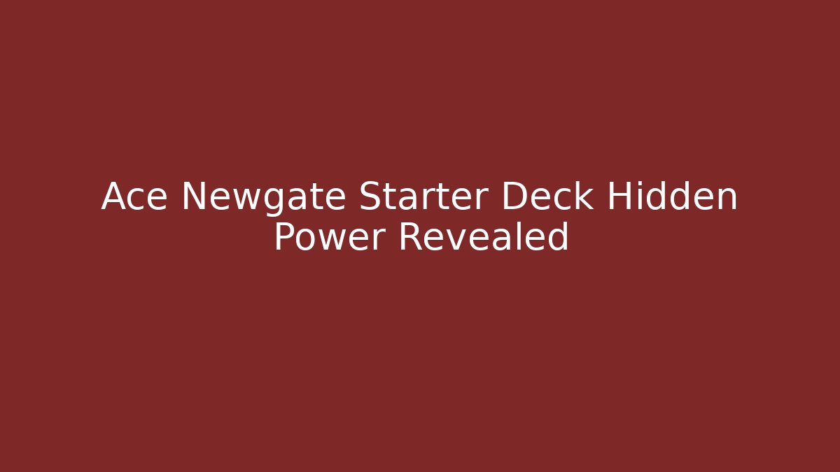 Ace Newgate Starter Deck Hidden Power Revealed