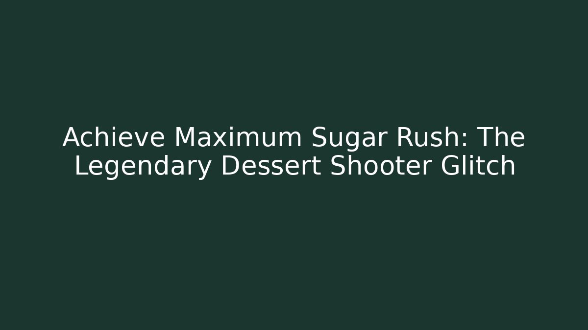 Achieve Maximum Sugar Rush: The Legendary Dessert Shooter Glitch