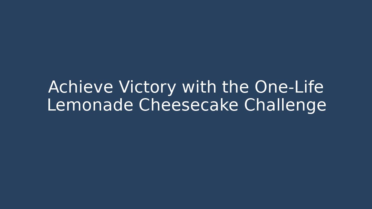 Achieve Victory with the One-Life Lemonade Cheesecake Challenge - Andrea Zevedo