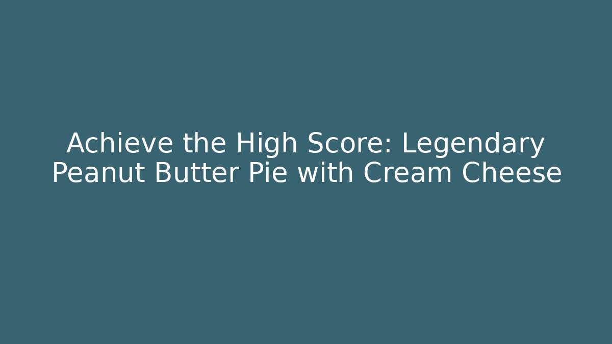 Achieve the High Score: Legendary Peanut Butter Pie with Cream Cheese