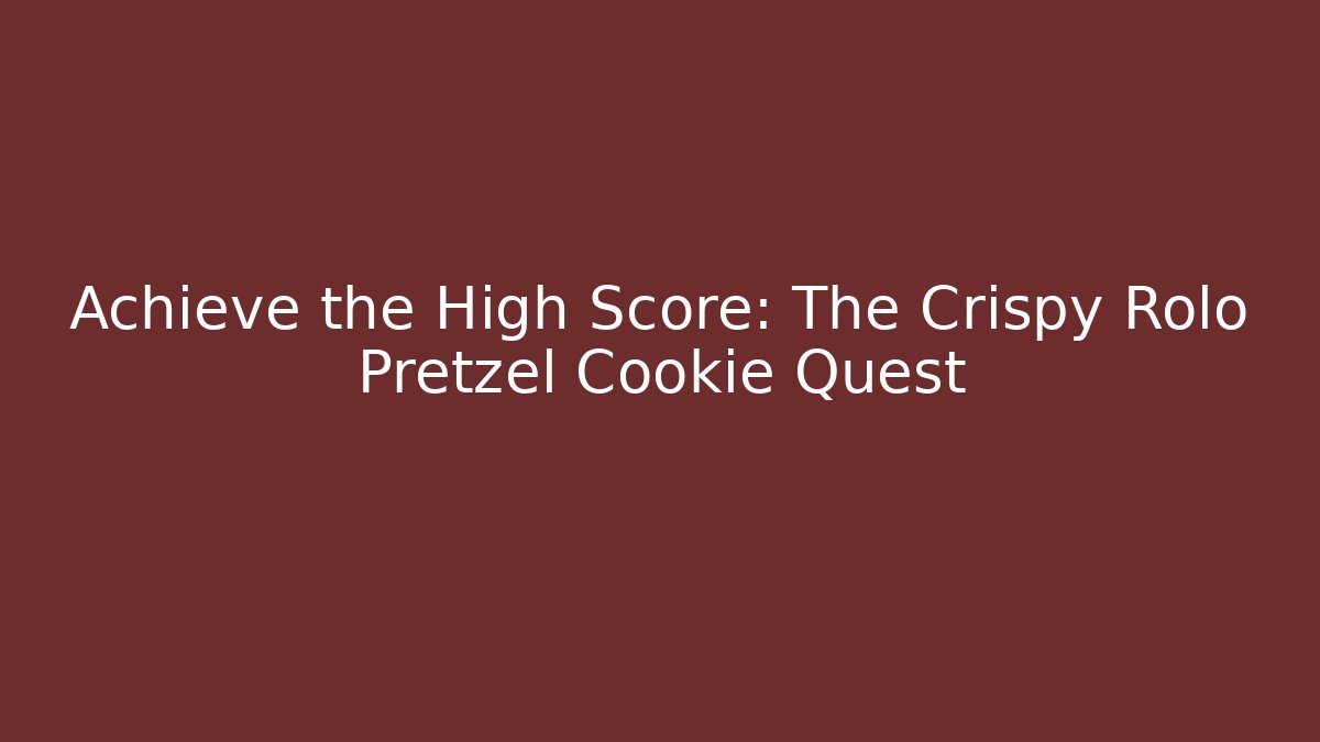 Achieve the High Score: The Crispy Rolo Pretzel Cookie Quest - Andrea Zevedo