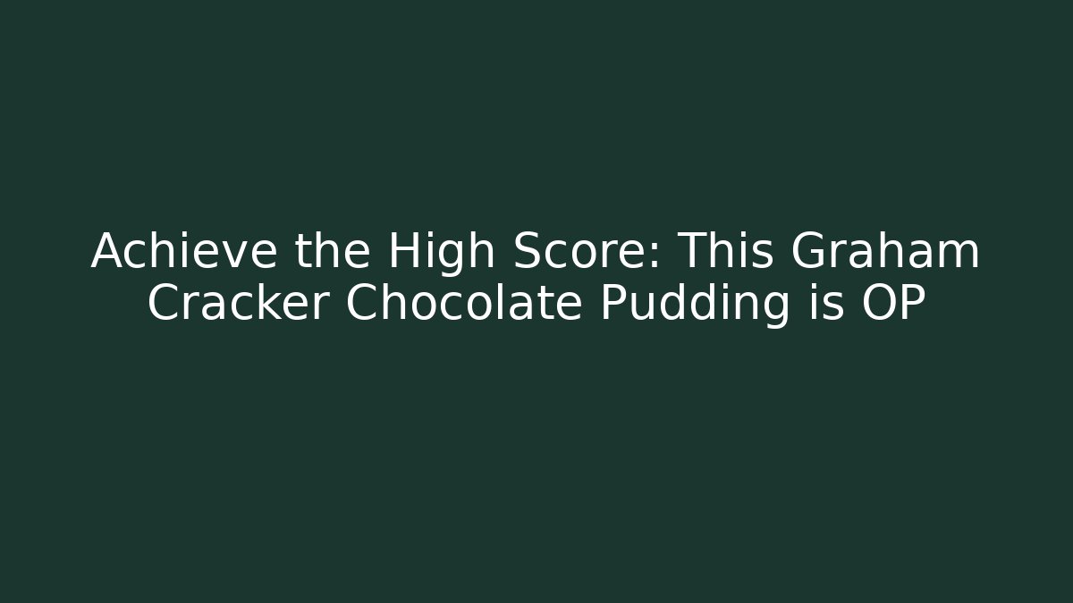 Achieve the High Score: This Graham Cracker Chocolate Pudding is OP