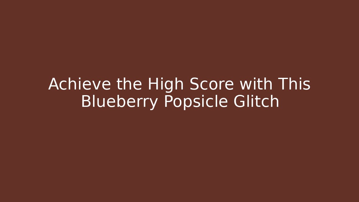 Achieve the High Score with This Blueberry Popsicle Glitch