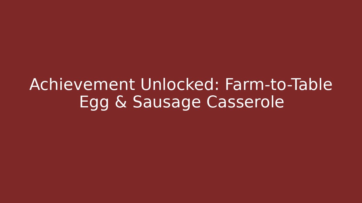 Achievement Unlocked: Farm-to-Table Egg & Sausage Casserole