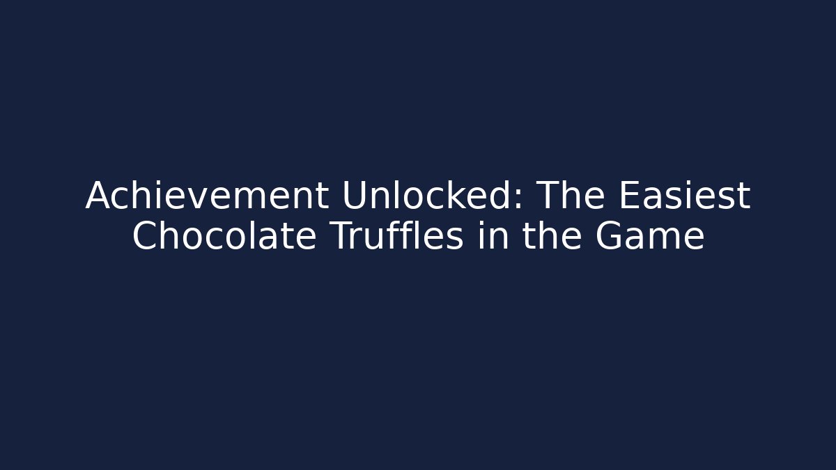 Achievement Unlocked: The Easiest Chocolate Truffles in the Game