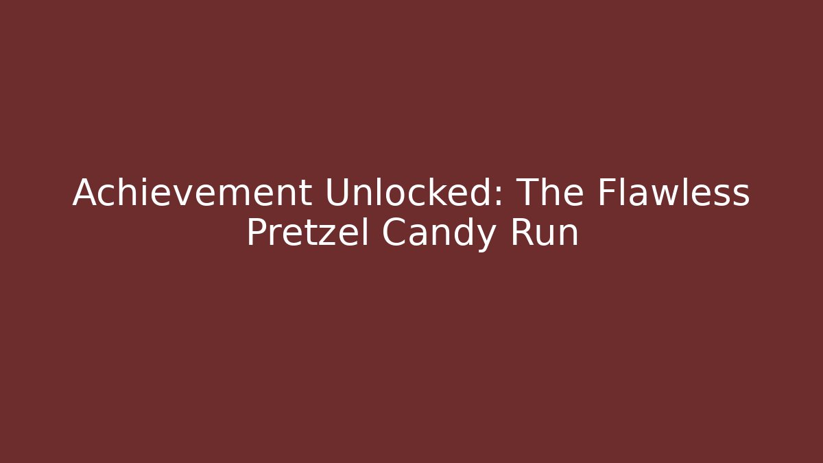 Achievement Unlocked: The Flawless Pretzel Candy Run