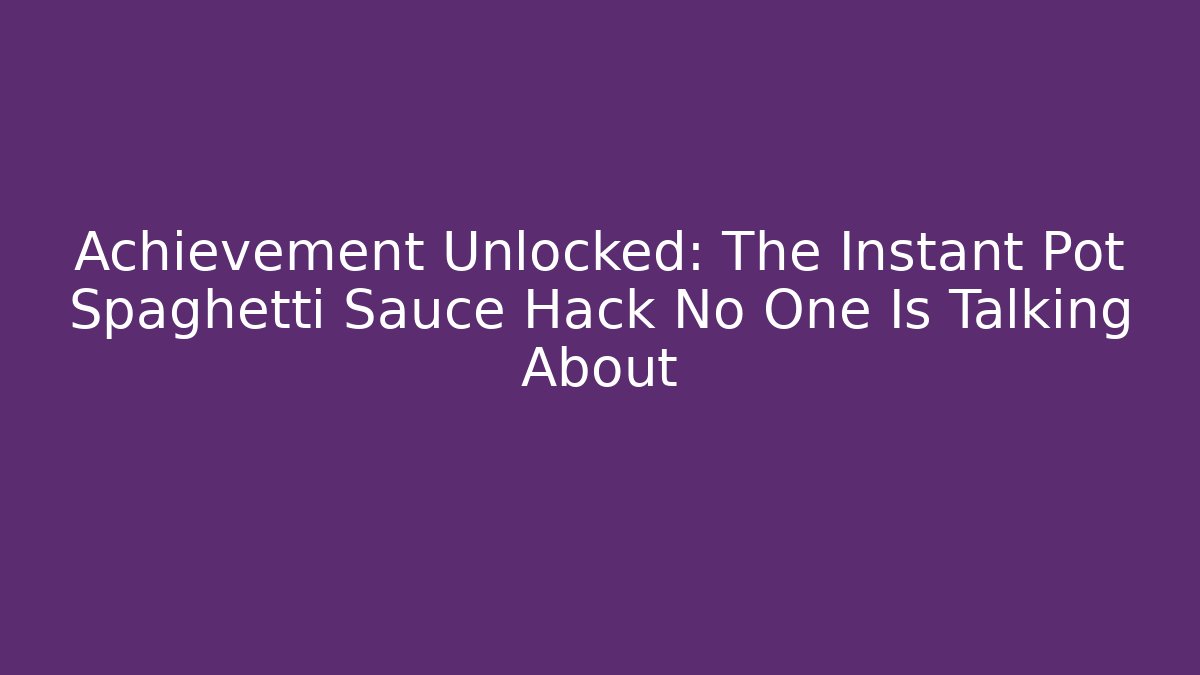Achievement Unlocked: The Instant Pot Spaghetti Sauce Hack No One Is Talking About
