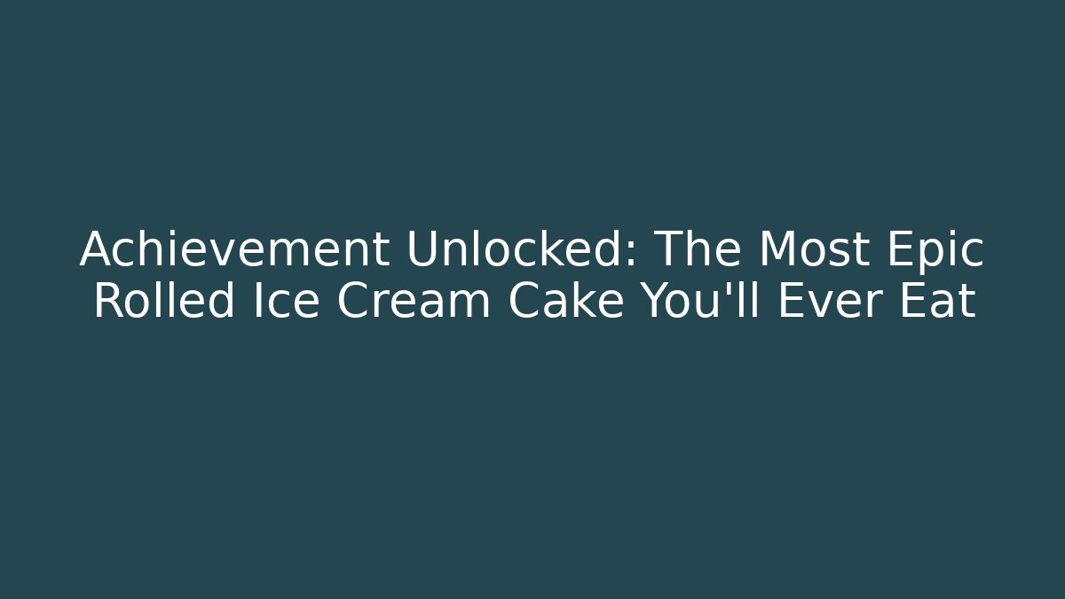 Achievement Unlocked: The Most Epic Rolled Ice Cream Cake You'll Ever Eat