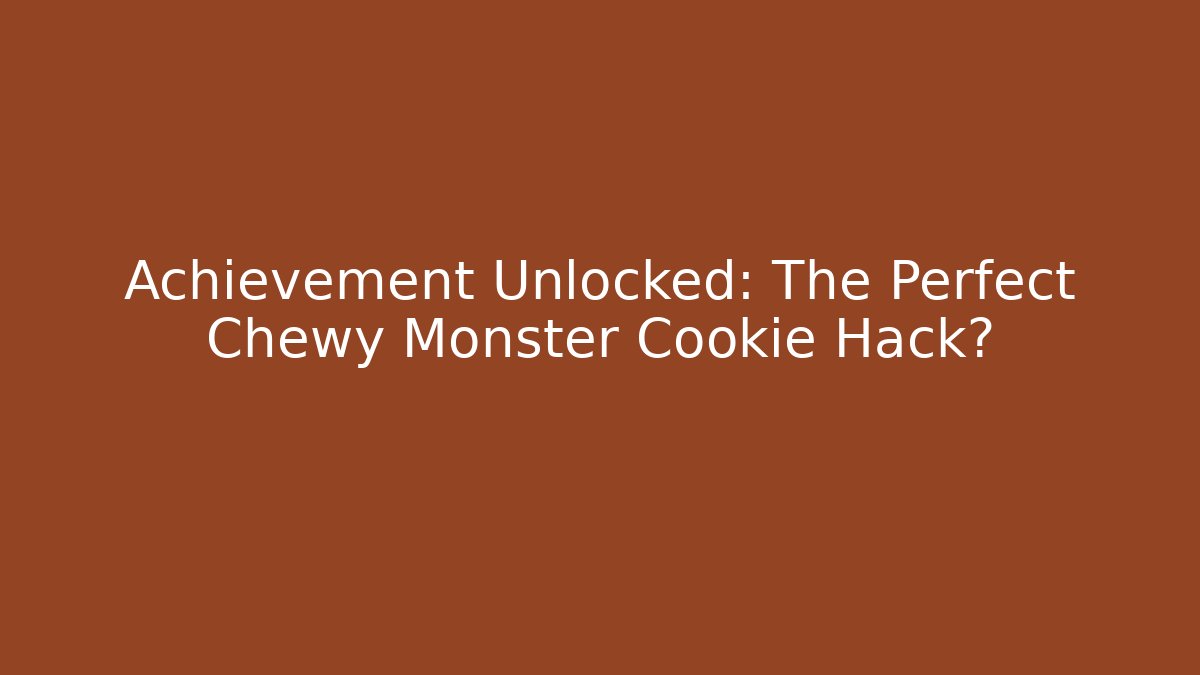Achievement Unlocked: The Perfect Chewy Monster Cookie Hack?