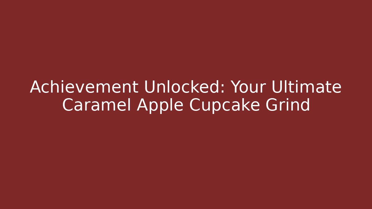 Achievement Unlocked: Your Ultimate Caramel Apple Cupcake Grind