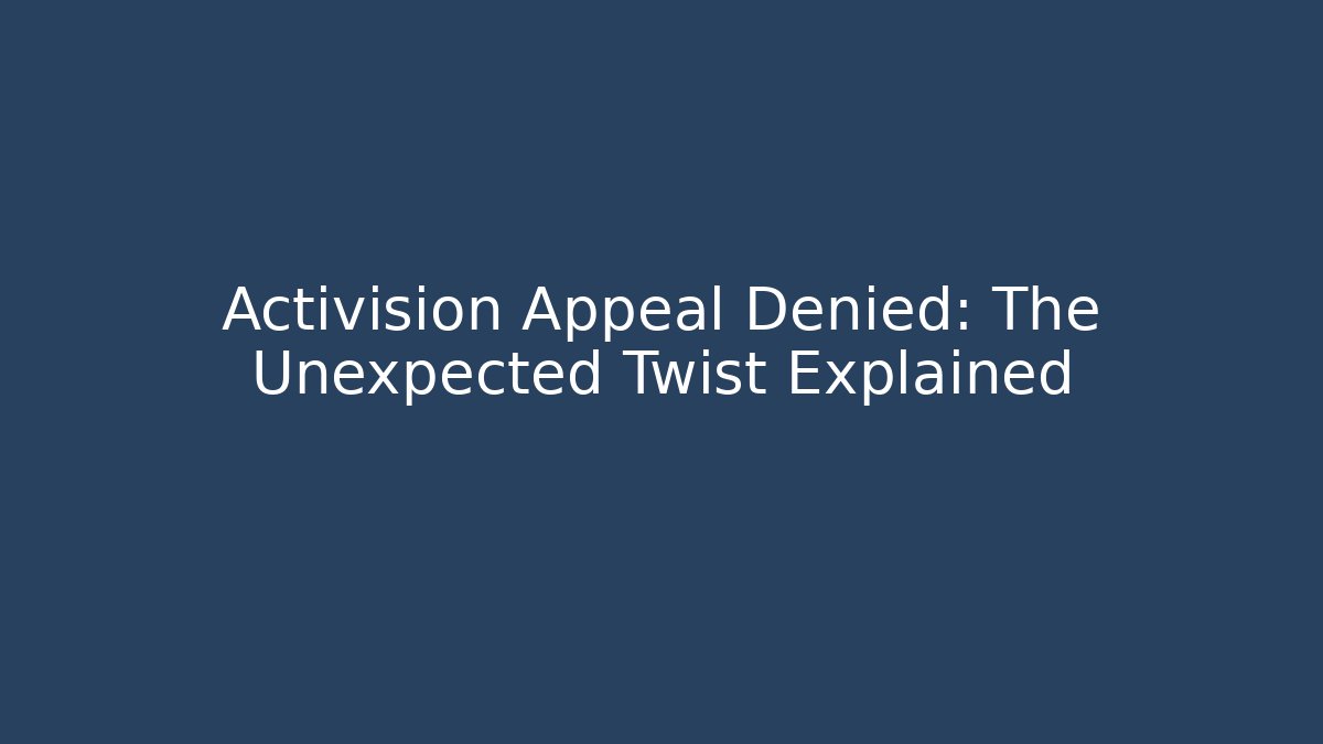 Activision Appeal Denied: The Unexpected Twist Explained