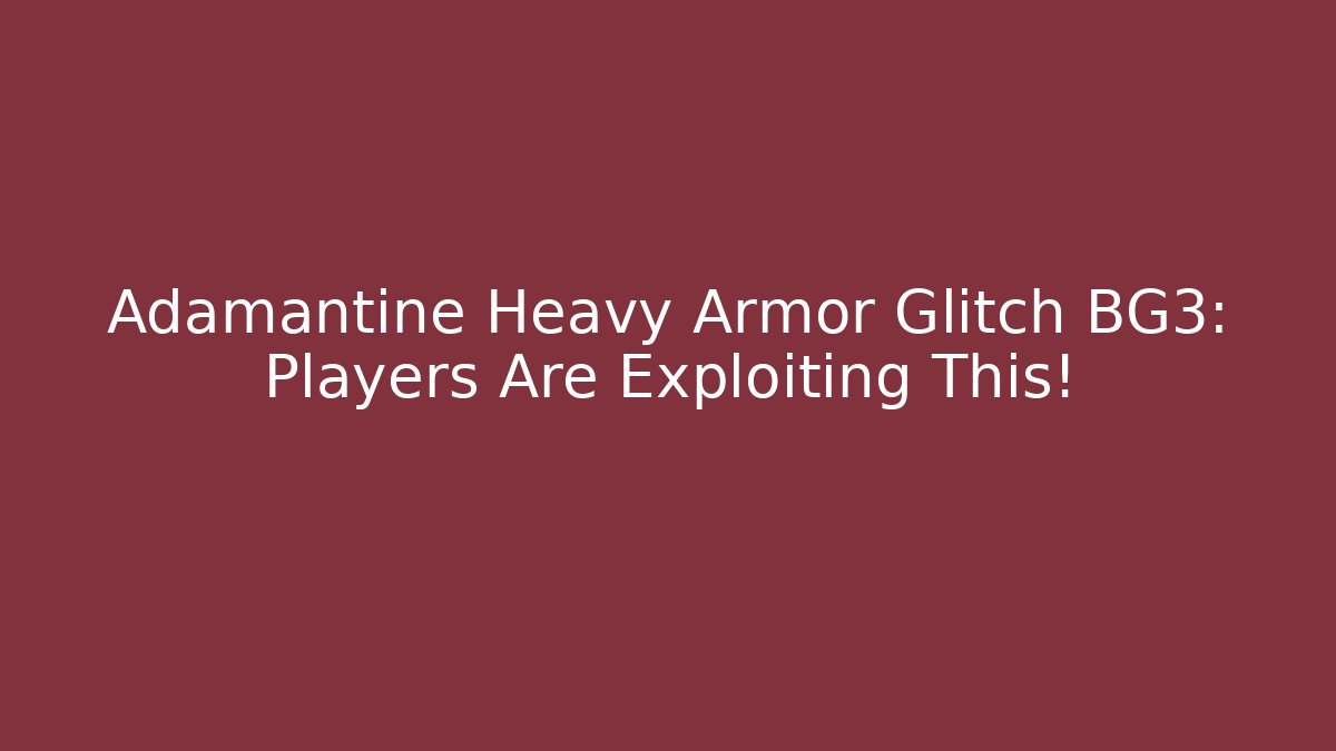 Adamantine Heavy Armor Glitch BG3: Players Are Exploiting This!