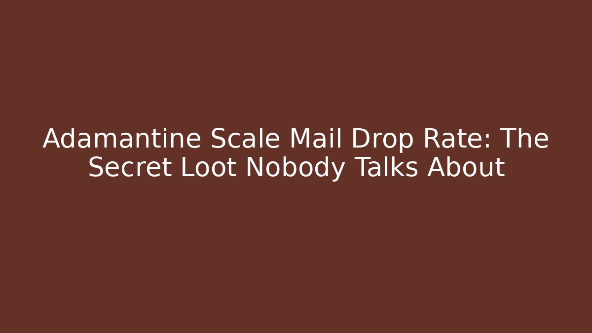Adamantine Scale Mail Drop Rate: The Secret Loot Nobody Talks About
