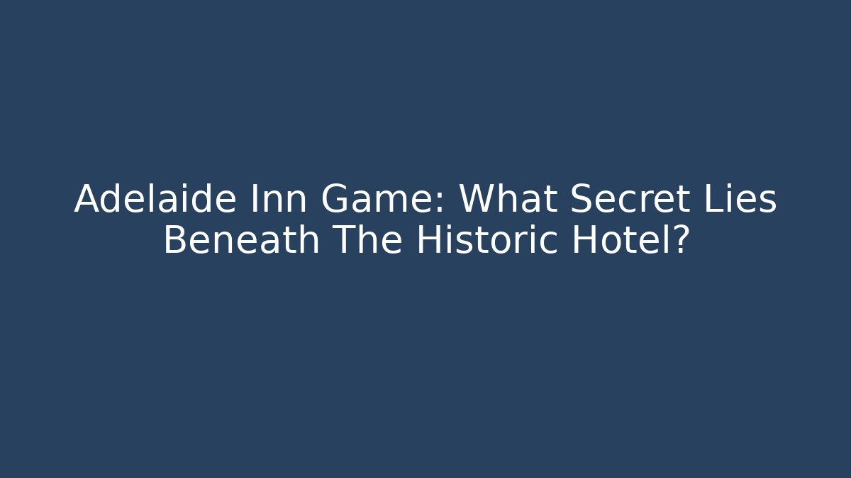 Adelaide Inn Game: What Secret Lies Beneath The Historic Hotel?