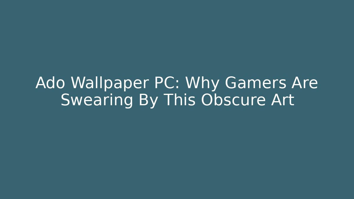 Ado Wallpaper PC: Why Gamers Are Swearing By This Obscure Art