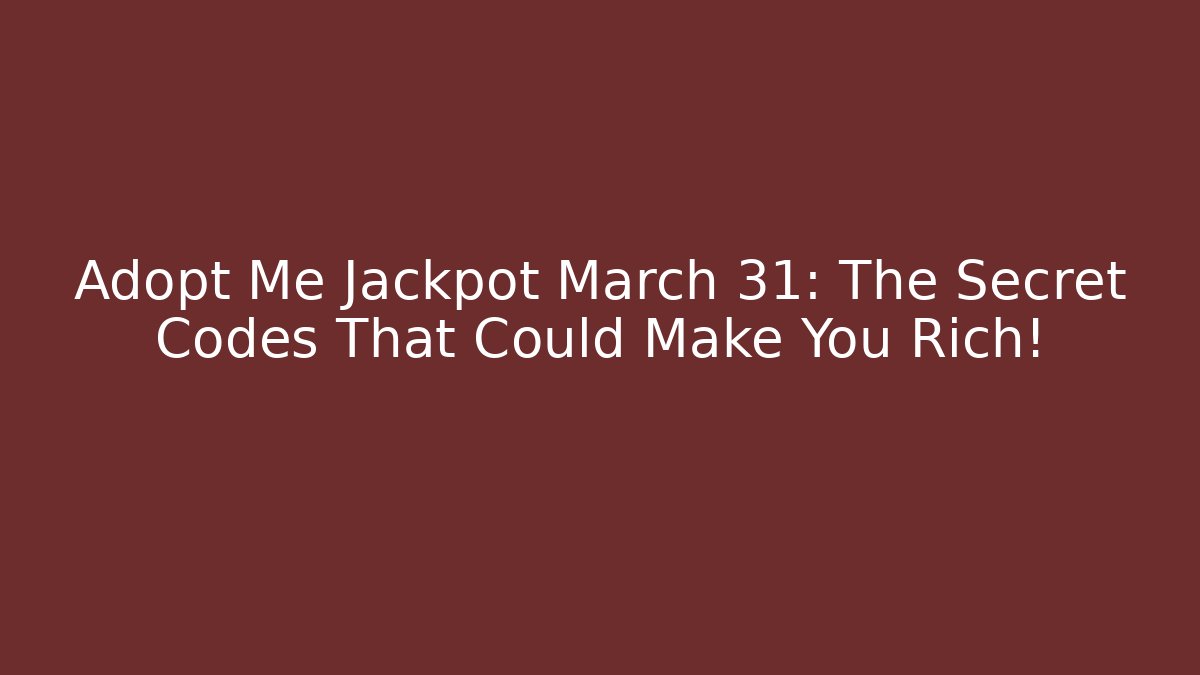 Adopt Me Jackpot March 31: The Secret Codes That Could Make You Rich!