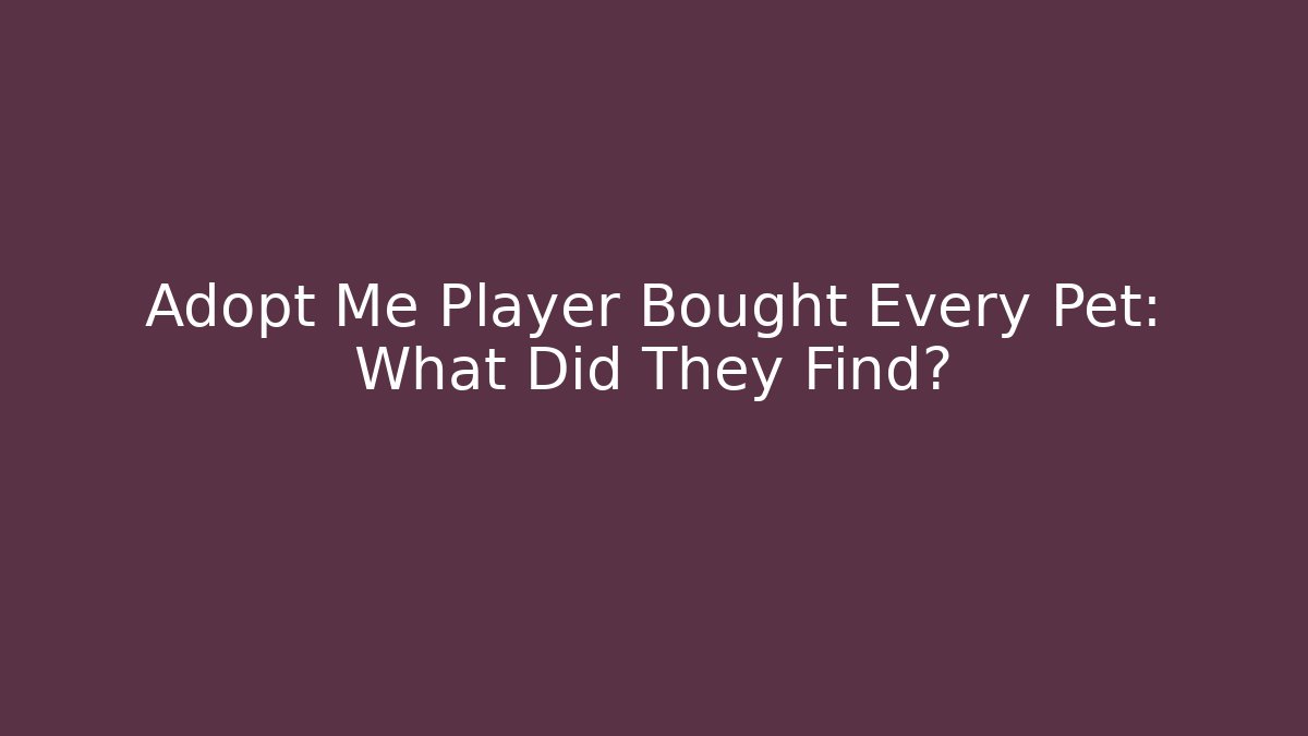 Adopt Me Player Bought Every Pet: What Did They Find?
