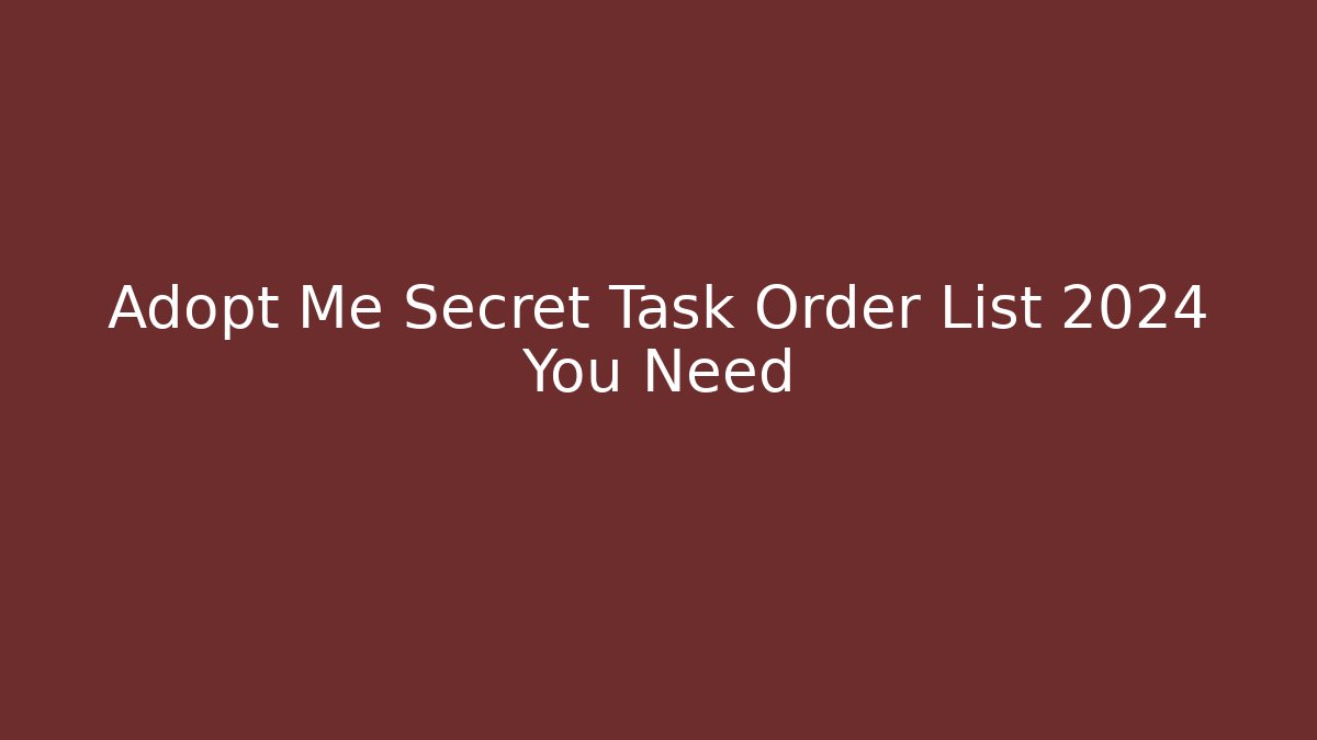 Adopt Me Secret Task Order List 2024 You Need