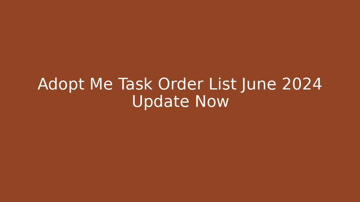 Adopt Me Task Order List June 2024 Update Now