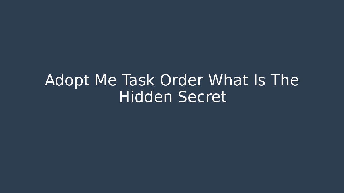 Adopt Me Task Order What Is The Hidden Secret