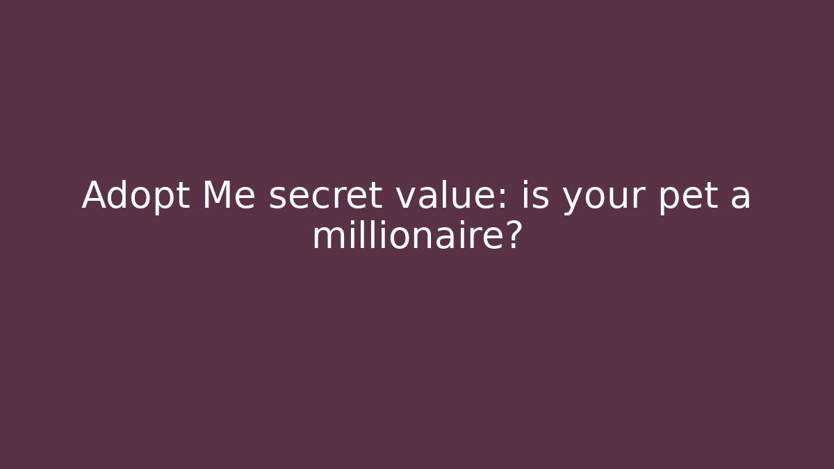 Adopt Me secret value: is your pet a millionaire?