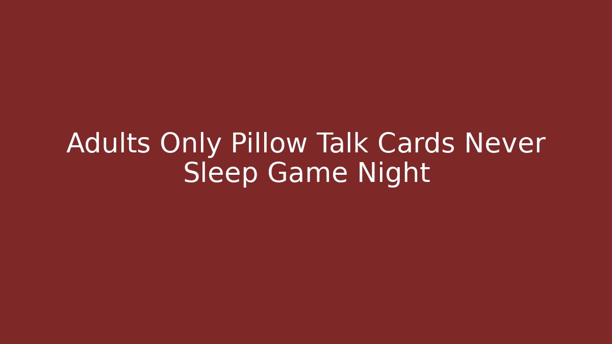 Adults Only Pillow Talk Cards Never Sleep Game Night - Andrea Zevedo