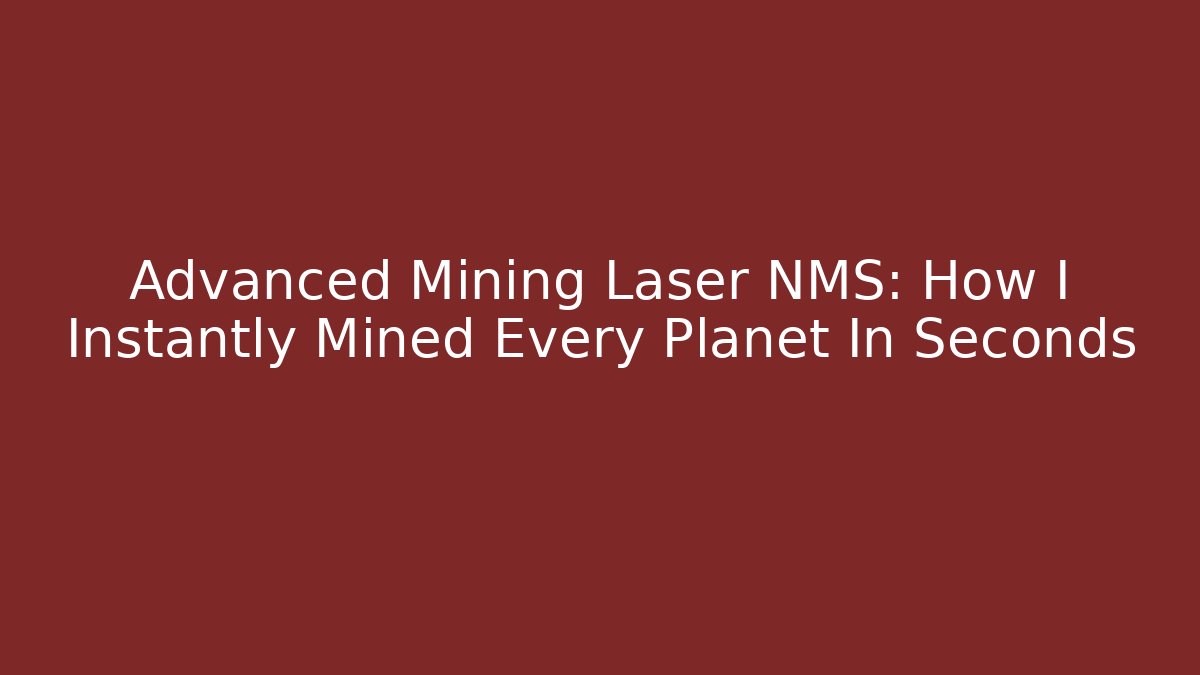 Advanced Mining Laser NMS: How I Instantly Mined Every Planet In Seconds