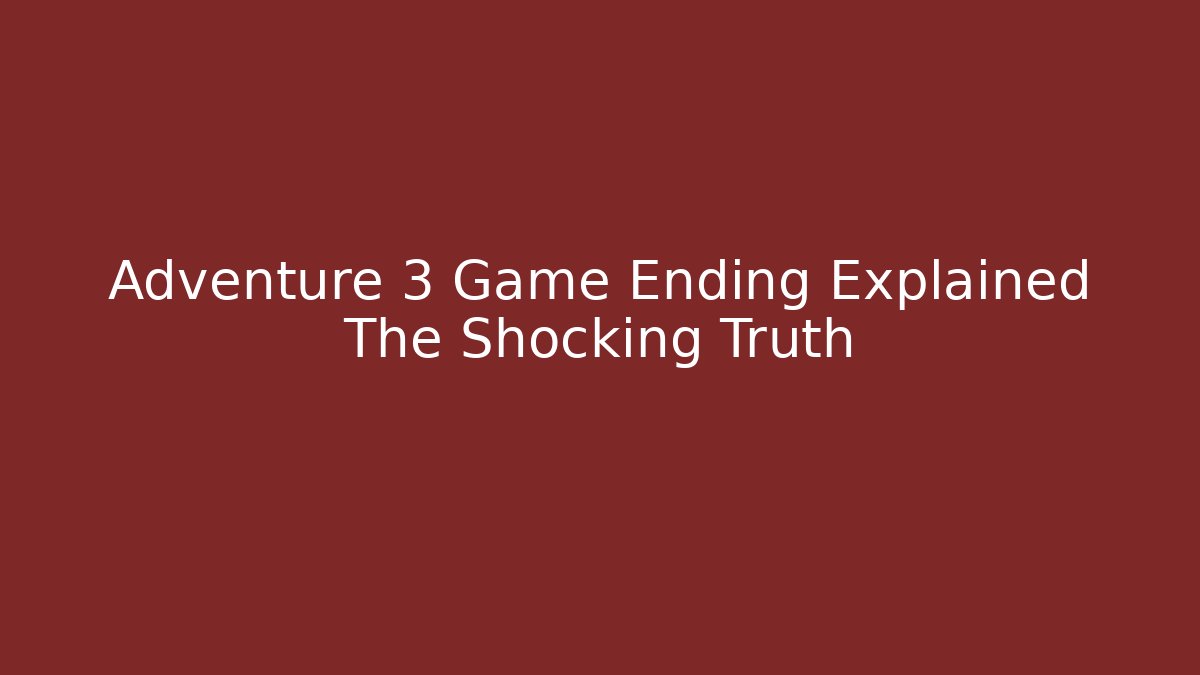 Adventure 3 Game Ending Explained The Shocking Truth - Andrea Zevedo