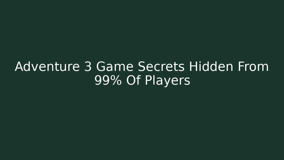 Adventure 3 Game Secrets Hidden From 99% Of Players