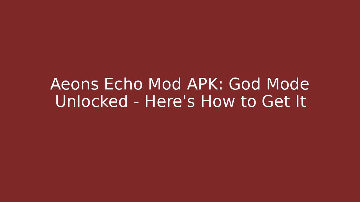 Aeons Echo Mod APK: God Mode Unlocked – Here’s How to Get It