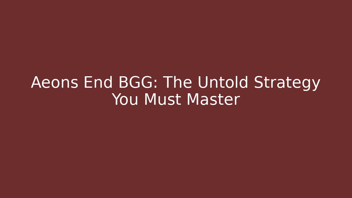 Aeons End BGG: The Untold Strategy You Must Master - Andrea Zevedo