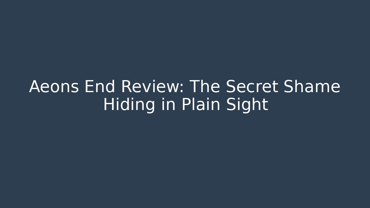 Aeons End Review: The Secret Shame Hiding in Plain Sight