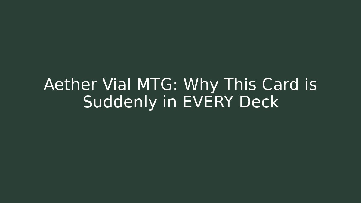 Aether Vial MTG: Why This Card is Suddenly in EVERY Deck - Andrea Zevedo