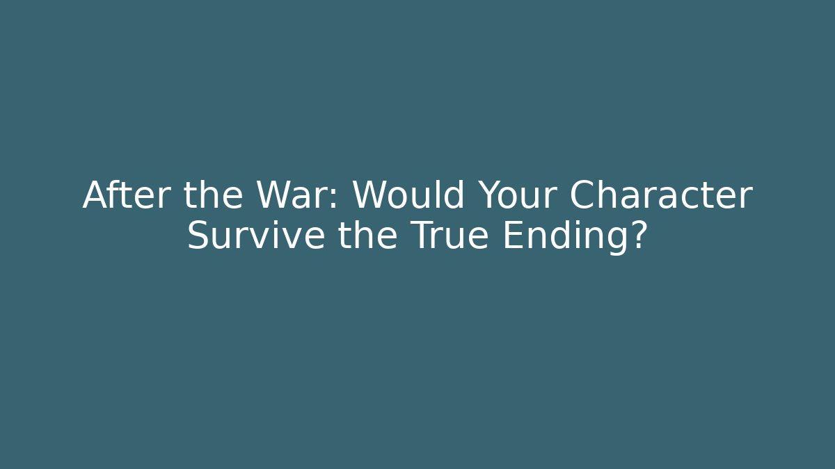 After the War: Would Your Character Survive the True Ending? - Andrea Zevedo