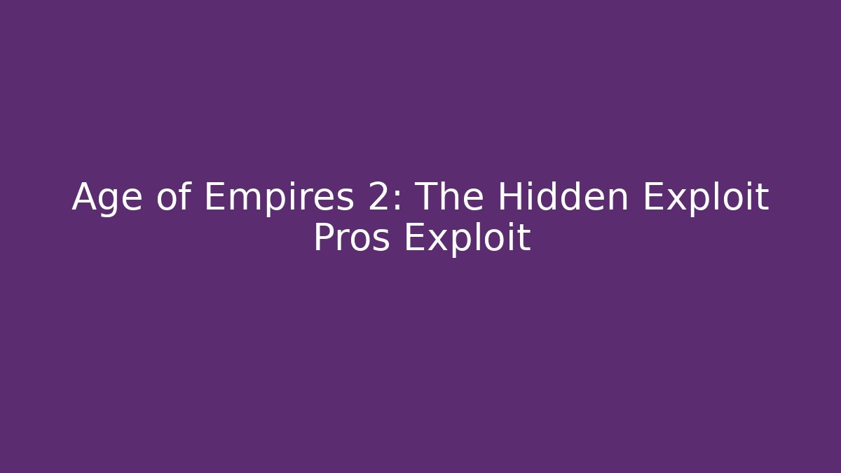Age of Empires 2: The Hidden Exploit Pros Exploit