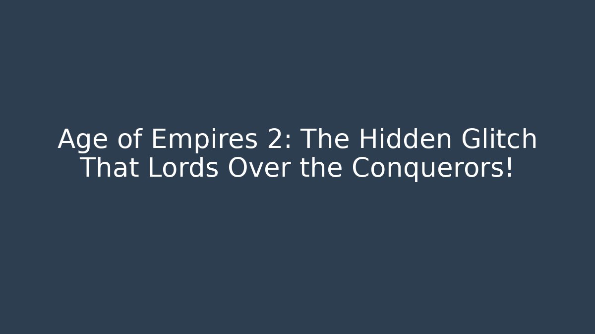 Age of Empires 2: The Hidden Glitch That Lords Over the Conquerors!