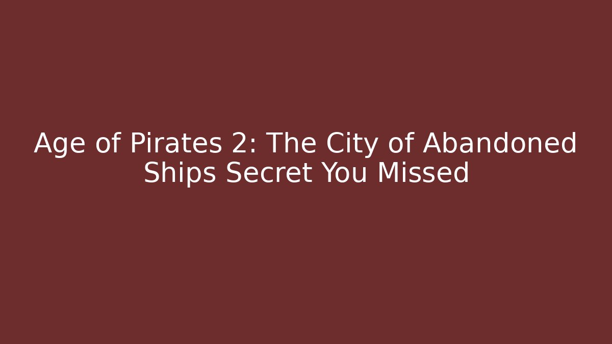 Age of Pirates 2: The City of Abandoned Ships Secret You Missed