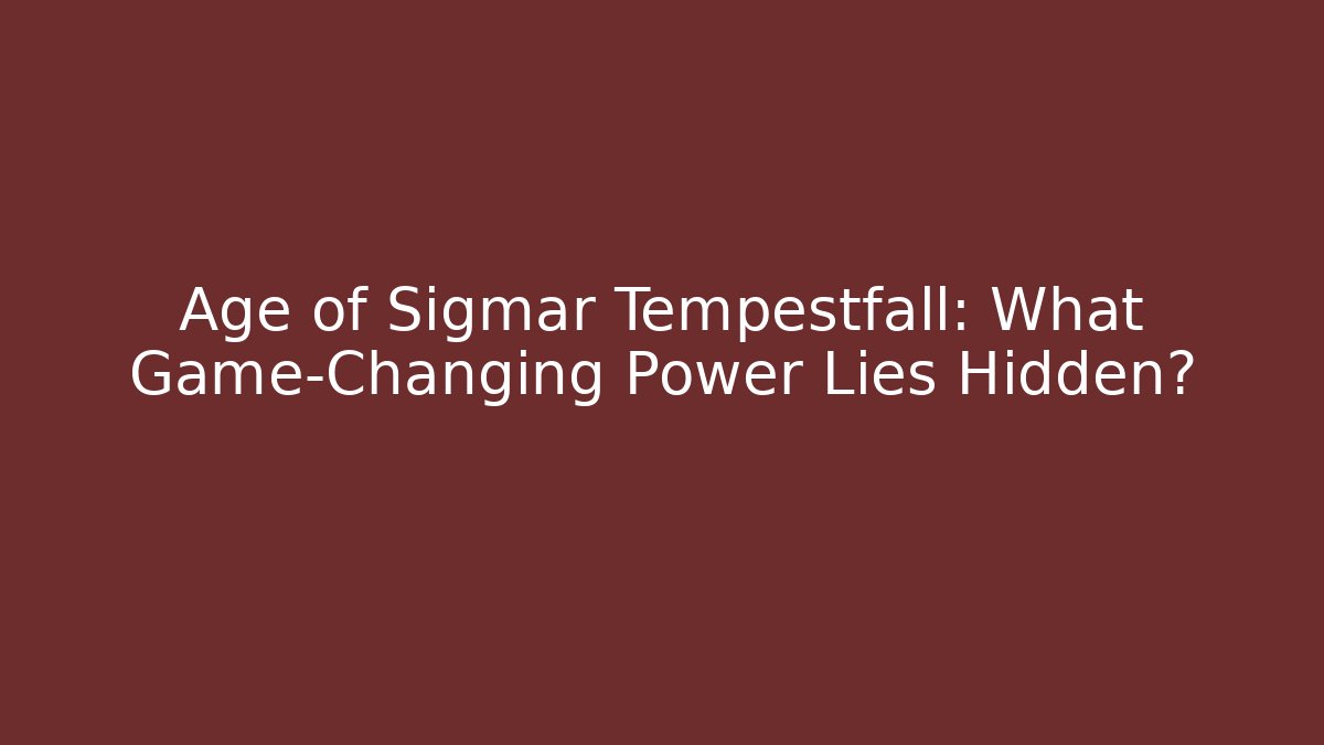 Age of Sigmar Tempestfall: What Game-Changing Power Lies Hidden?