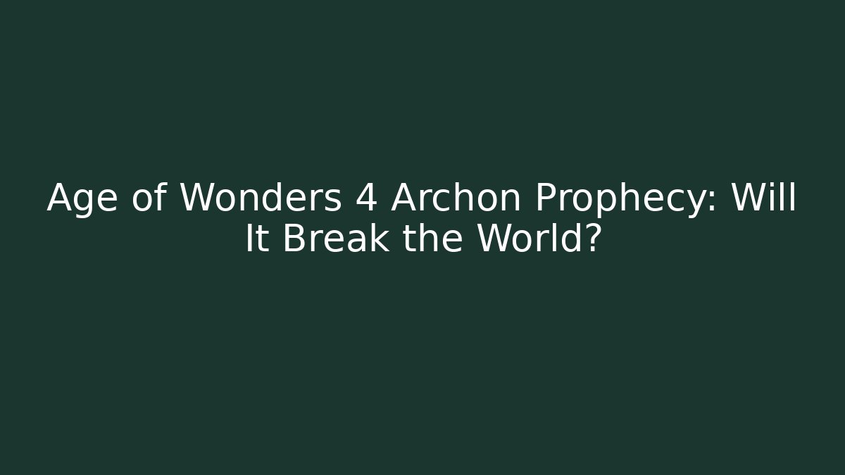 Age of Wonders 4 Archon Prophecy: Will It Break the World?