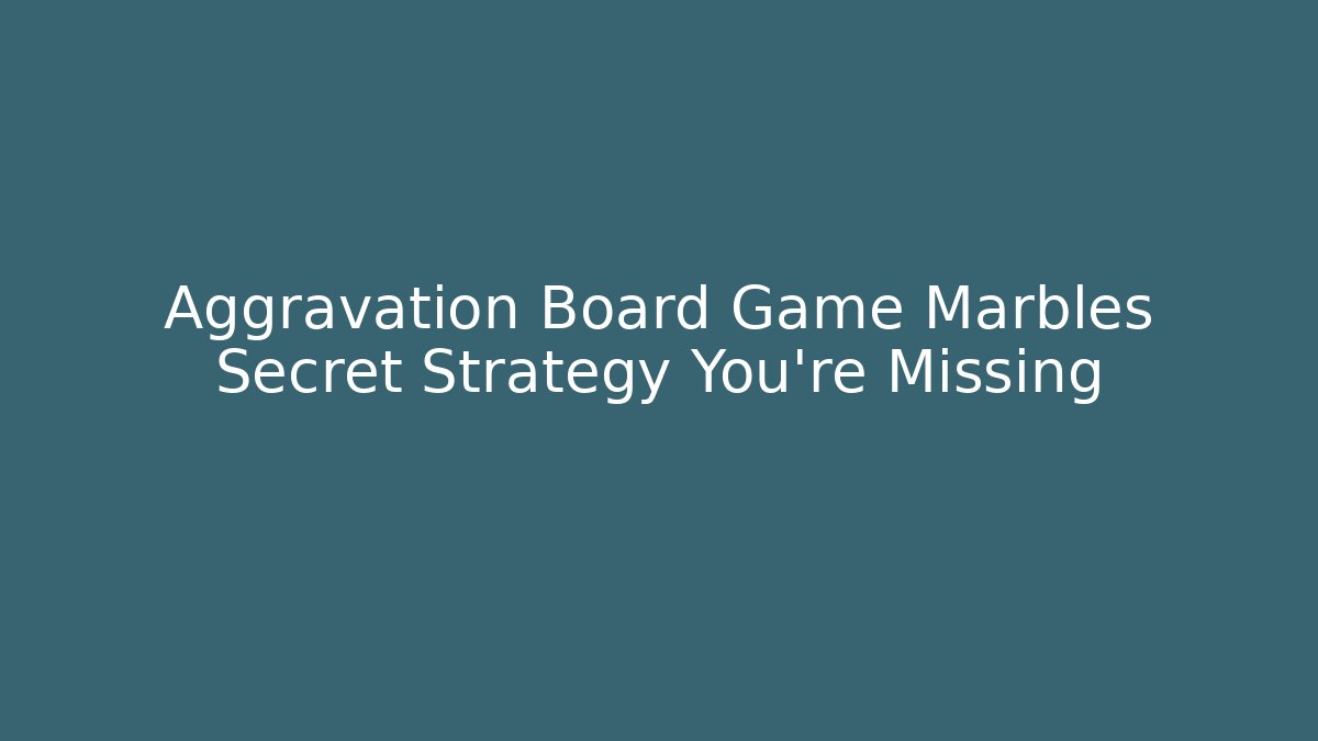 Aggravation Board Game Marbles Secret Strategy You’re Missing