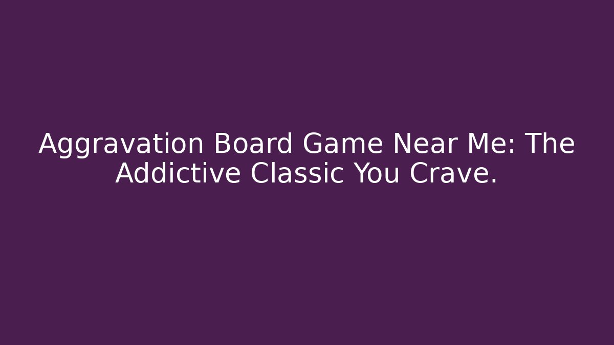 Aggravation Board Game Near Me: The Addictive Classic You Crave.