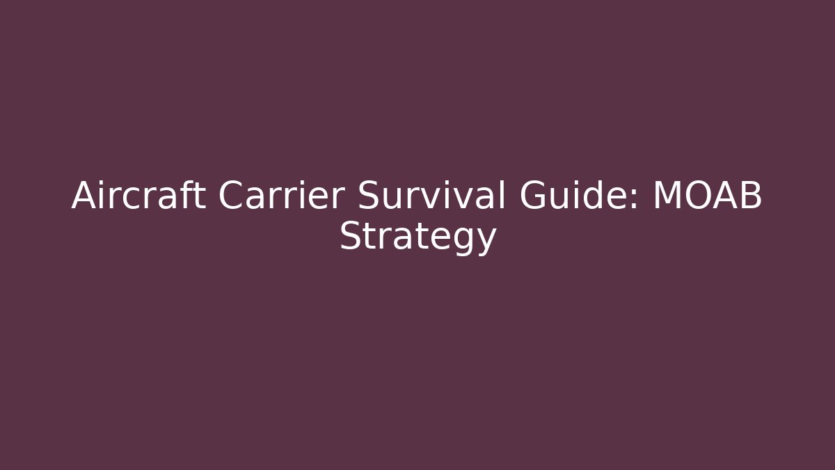 Aircraft Carrier Survival Guide: MOAB Strategy