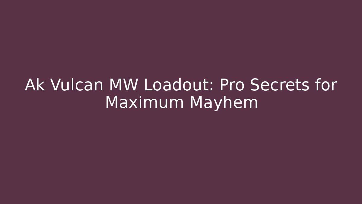 Ak Vulcan MW Loadout: Pro Secrets for Maximum Mayhem - Andrea Zevedo