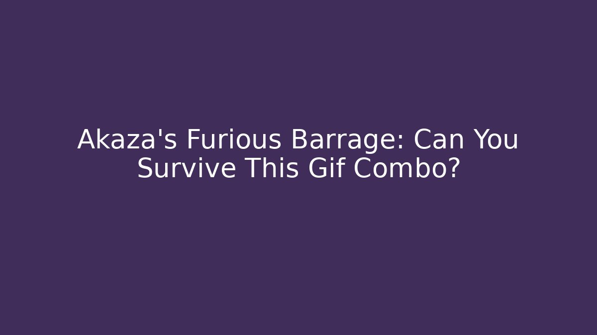 Akaza's Furious Barrage: Can You Survive This Gif Combo?
