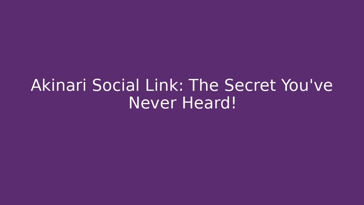 Akinari Social Link: The Secret You’ve Never Heard!