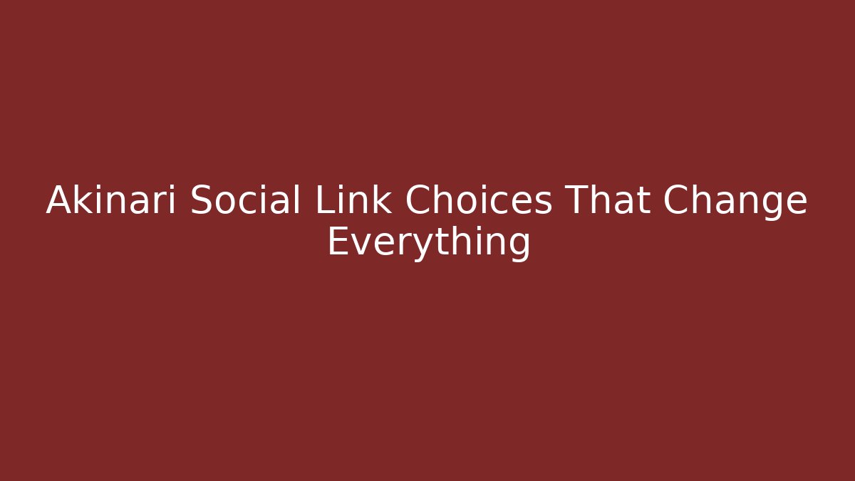 Akinari Social Link Choices That Change Everything - Andrea Zevedo